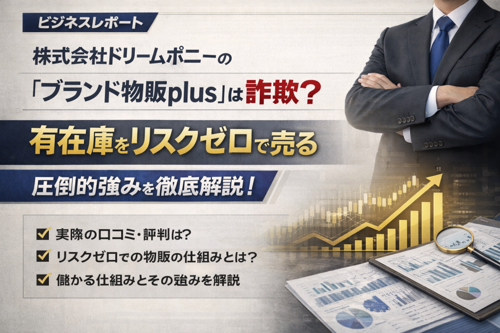 【口コミ・評判】株式会社ドリームポニーの「ブランド物販plus」は詐欺？有在庫をリスクゼロで売る圧倒的強みを徹底解説！
