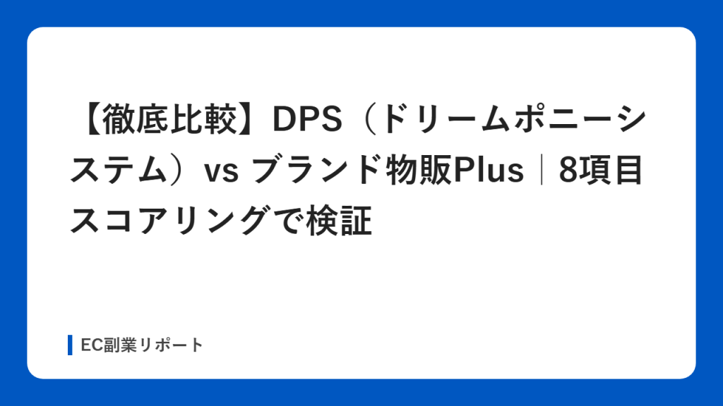 【徹底比較】DPS（ドリームポニーシステム）vs ブランド物販Plus｜8項目スコアリングで検証