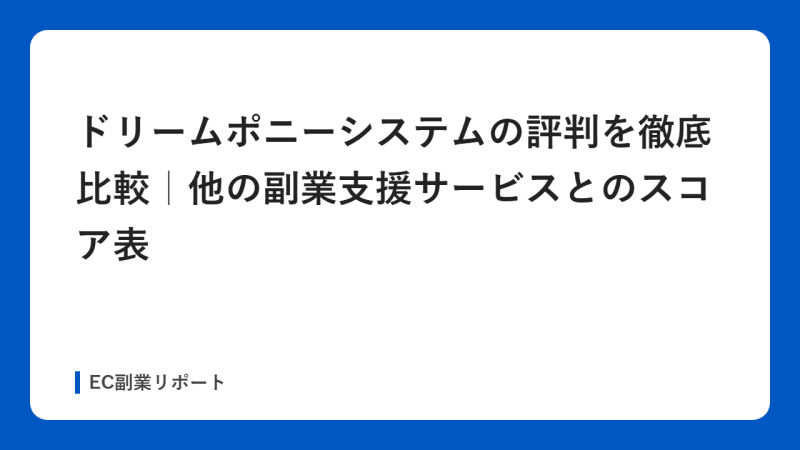 ドリームポニーシステムの評判を徹底比較｜他の副業支援サービスとのスコア表
