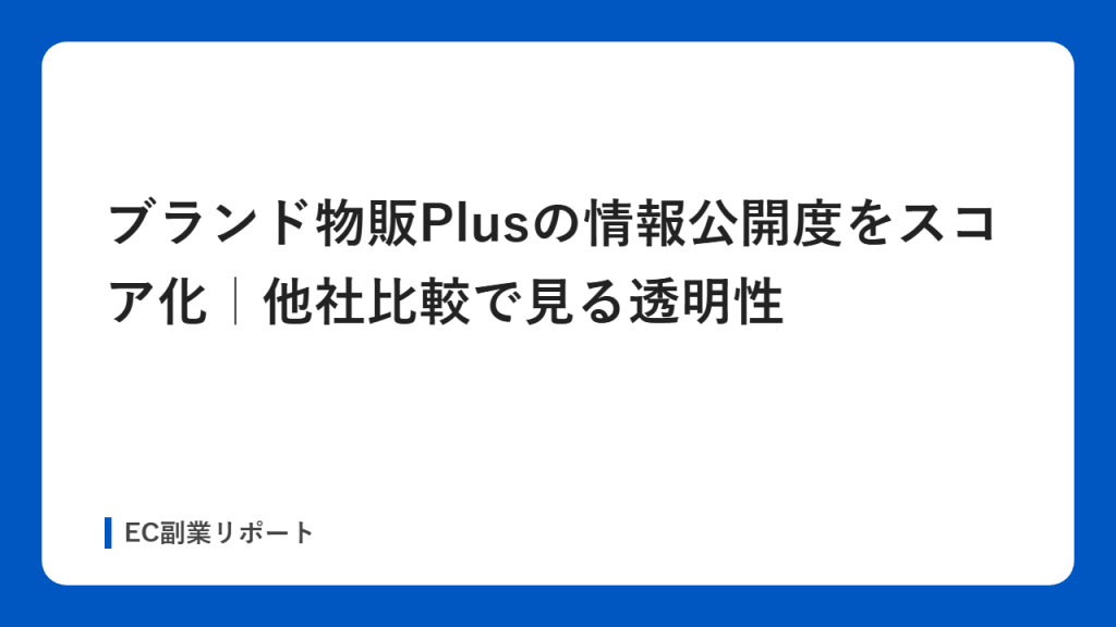 ブランド物販Plusの情報公開度をスコア化｜他社比較で見る透明性