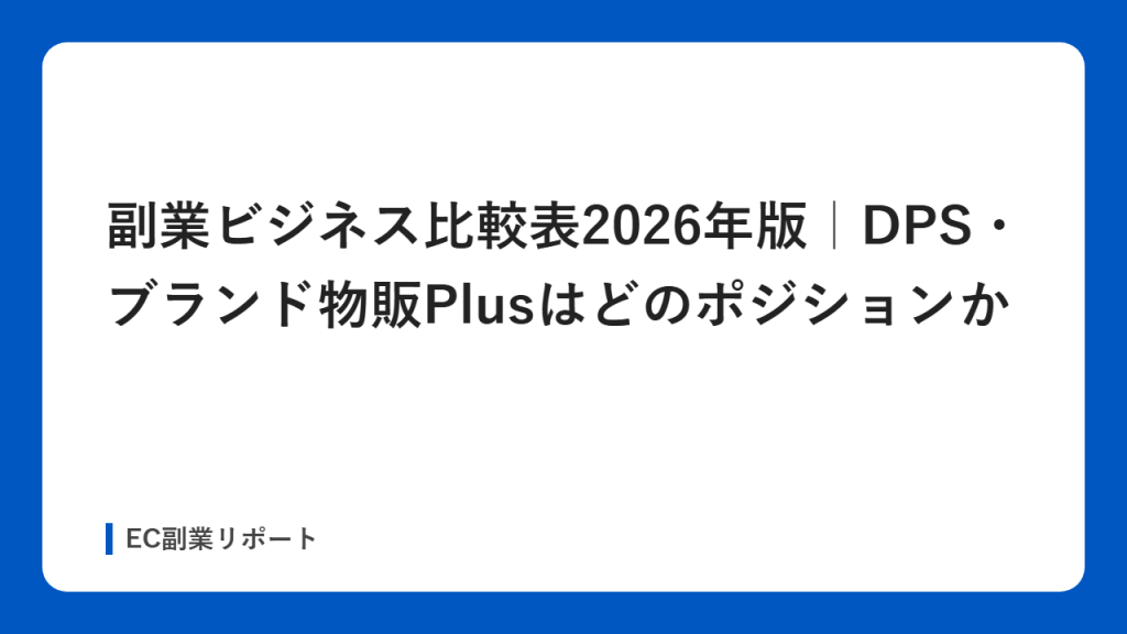 副業ビジネス比較表2026年版｜DPS・ブランド物販Plusはどのポジションか